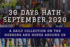 30 Days Hath September.2020 – A daily collection on the horrors and hopes around us